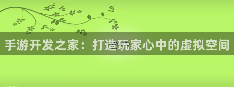 巅峰国际注册：手游开发之家：打造玩家心中的虚拟空间